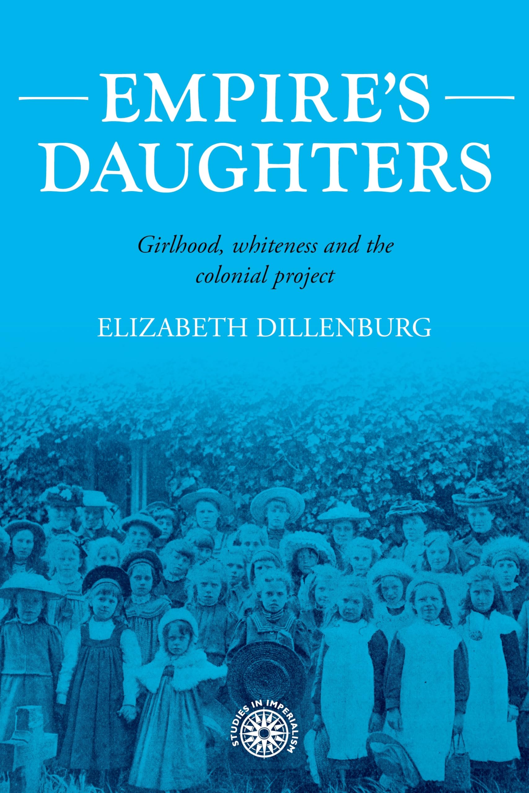 Empire's daughters: Girlhood, whiteness, and the colonial project (Studies in Imperialism, 209)