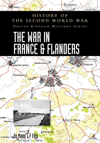 THE WAR IN FRANCE AND FLANDERS 1939-1940: HISTORY OF THE SECOND WORLD WAR: UNITED KINGDOM MILITARY SERIES: OFFICIAL CAMPAIGN HISTORY