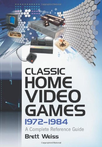 Weiss, B: Classic Home Video Games, 1972-1984: A Complete Reference Guide