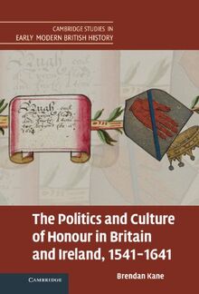 The Politics and Culture of Honour in Britain and Ireland, 1541–1641 (Cambridge Studies in Early Modern British History)