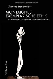 Montaignes exemplarische Ethik. Auf dem Weg zur Konzeption des souveränen Individuums
