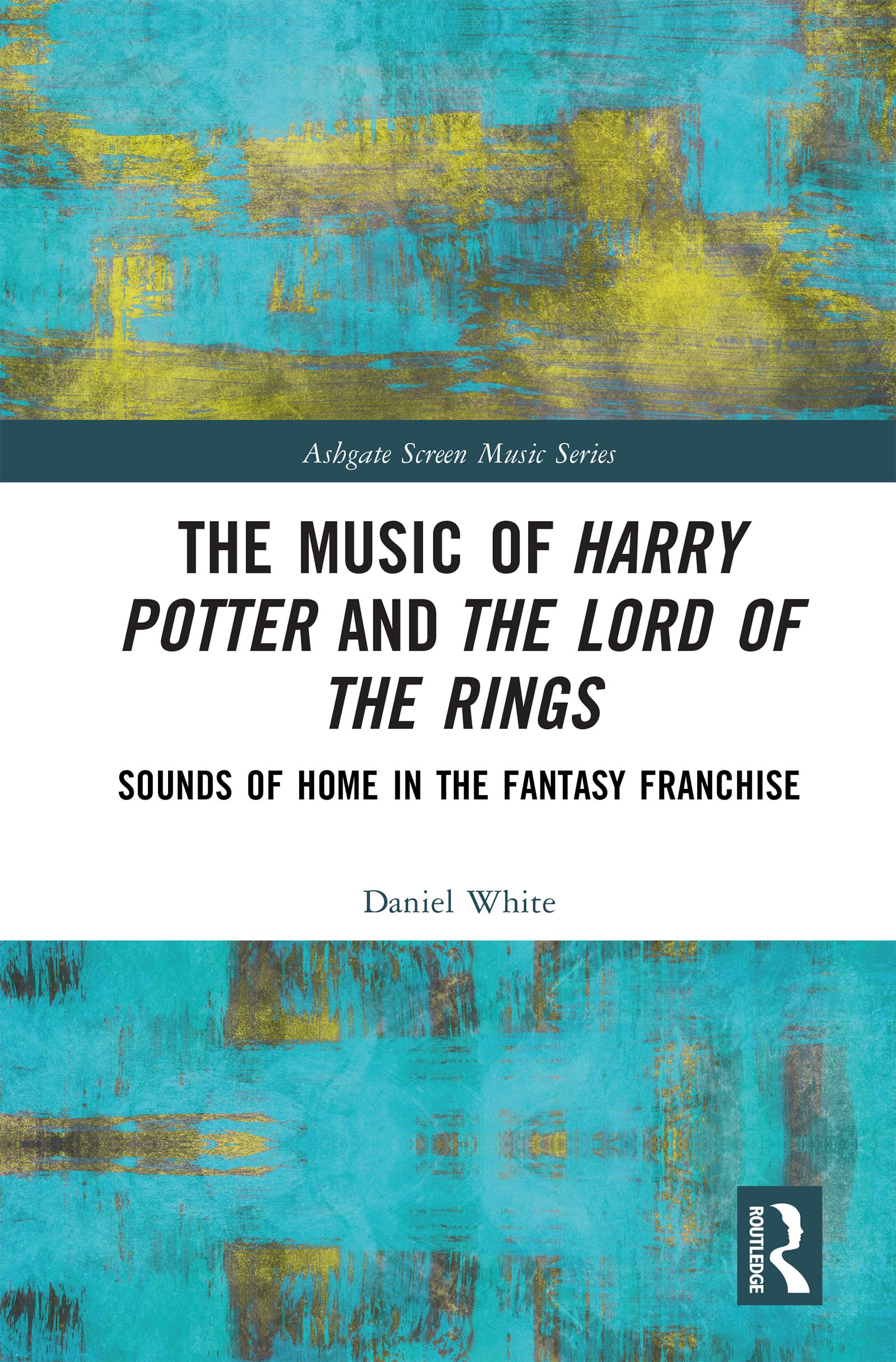 The Music of Harry Potter and The Lord of the Rings: Sounds of Home in the Fantasy Franchise (Ashgate Screen Music Series)
