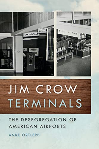 Jim Crow Terminals: The Desegregation of American Airports (Politics and Culture in the Twentieth-century South)