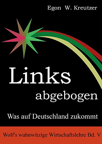 Links abgebogen: Was auf Deutschland zukommt (Wolf's wahnwitzige Wirtschaftslehre, Band 5)