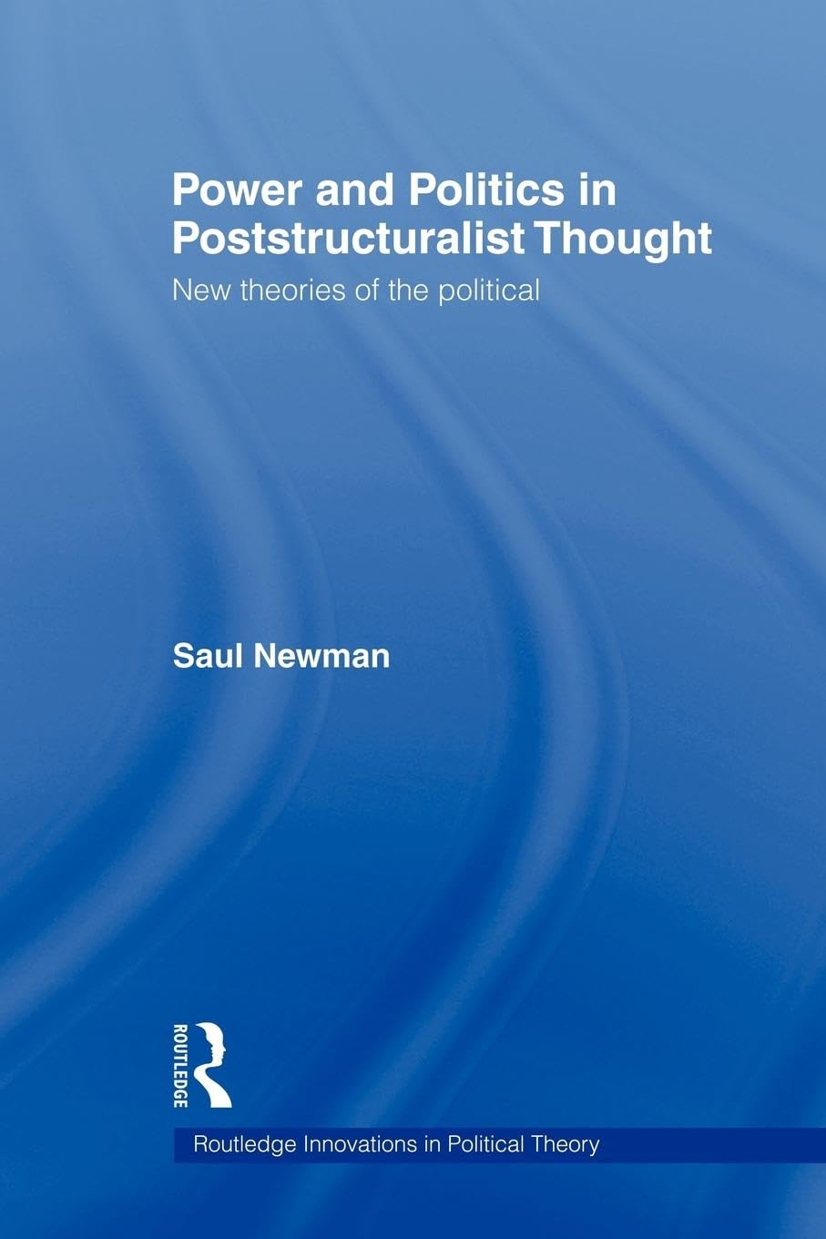 Power and Politics in Poststructuralist Thought: New Theories of the Political (Routledge Innovations in Political Theory)