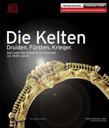 Die Kelten: Druiden. Fürsten. Krieger. Das Leben der Kelten in der Eisenzeit vor 2500 Jahren