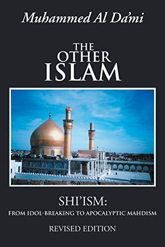 The Other Islam: Shi'ism: From Idol-Breaking to Apocalyptic Mahdism, Revised Edition