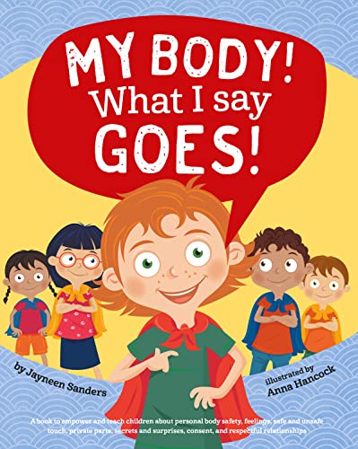 Jayneen Sanders My Body! What I Say Goes!, Teach Children About Body Safety, Safe And Unsafe Touch, Private Parts, Consent, Respect, Secrets And Surprises