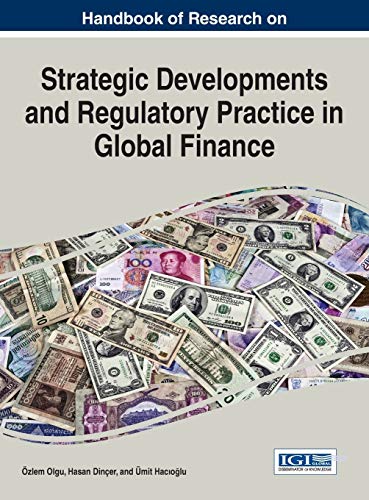 Handbook of Research on Strategic Developments and Regulatory Practice in Global Finance (Advances in Finance, Accounting, and Economics)