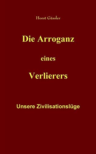 Die Arroganz eines Verlierers: Unsere Zivilisationslüge