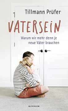 Vatersein: Warum wir mehr denn je neue Väter brauchen