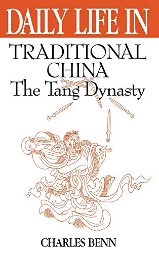 Daily Life in Traditional China: The Tang Dynasty (The Greenwood Press Daily Life Through History Series)