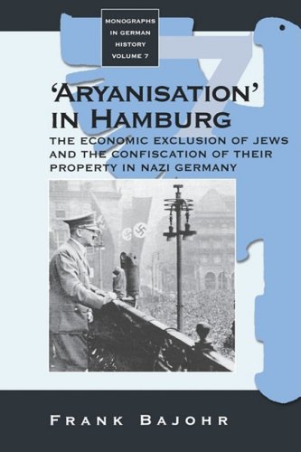 'Aryanisation' in Hamburg: The Economic Exclusion of Jews and the Confiscation of Their Property in Nazi Germany (Monographs in German History)