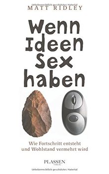 Wenn Ideen Sex haben: Wie Fortschritt entsteht und Wohlstand vermehrt wird