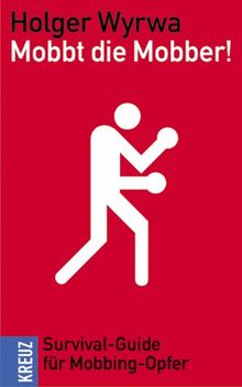 Mobbt die Mobber! Survival-Guide für Mobbing-Opfer