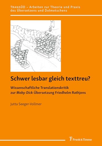 Schwer lesbar gleich texttreu?: Wissenschaftliche Translationskritik zur Moby-Dick-Übersetzung Friedhelm Rathjens (TRANSÜD. Arbeiten zur Theorie und Praxis des Übersetzens und Dolmetschens)