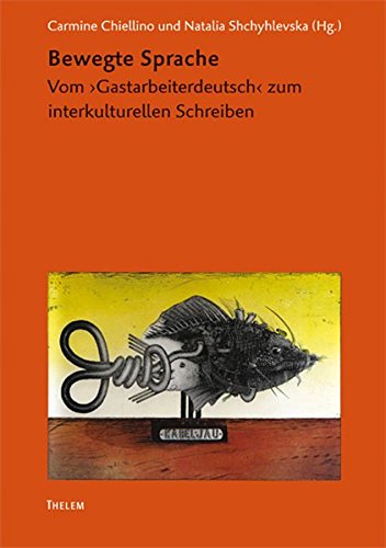 Bewegte Sprache: Vom ›Gastarbeiterdeutsch‹ zum interkulturellen Schreiben (Arbeiten zur Neueren deutschen Literatur)