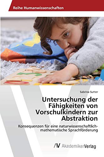 Untersuchung der Fähigkeiten von Vorschulkindern zur Abstraktion: Konsequenzen für eine naturwissenschaftlich-mathematische Sprachförderung
