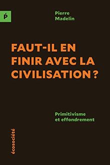 Faut-il en finir avec la civilisation ? - Primitivisme et ef