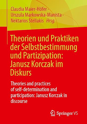 Theorien und Praktiken der Selbstbestimmung und Partizipation: Janusz Korczak im Diskurs: Theories and practices of self-determination and participation: Janusz Korczak in discourse