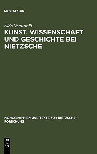 Kunst, Wissenschaft und Geschichte bei Nietzsche: Quellenkritische Untersuchungen (Monographien und Texte zur Nietzsche-Forschung, Band 47)