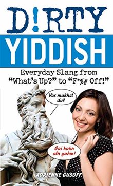 Dirty Yiddish: Everyday Slang from "What's Up?" to "F*%# Off!" (Dirty Everyday Slang)