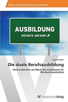 Die duale Berufsausbildung: Veranschaulicht am Beruf des Kaufmanns für Bürokommunikation