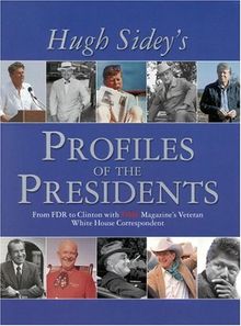 Hugh Sidey's Profiles of the Presidents: From FDR to Clinton with Time Magazine's Veteran White House Correspondent