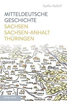 Mitteldeutsche Geschichte: Sachsen - Sachsen-Anhalt - Thüringen