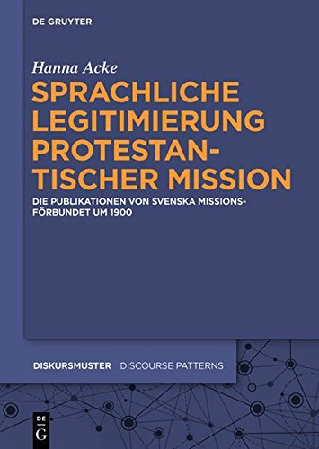 Sprachliche Legitimierung protestantischer Mission: Die Publikationen von Svenska Missionsförbundet um 1900 (Diskursmuster - Discourse Patterns, Band 10)