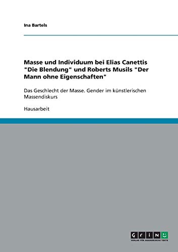 Masse und Individuum bei Elias Canettis Die Blendung und Roberts Musils Der Mann ohne Eigenschaften: Das Geschlecht der Masse. Gender im künstlerischen Massendiskurs