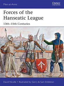 Forces of the Hanseatic League: 13th - 15th Centuries (Men-at-Arms, Band 494)