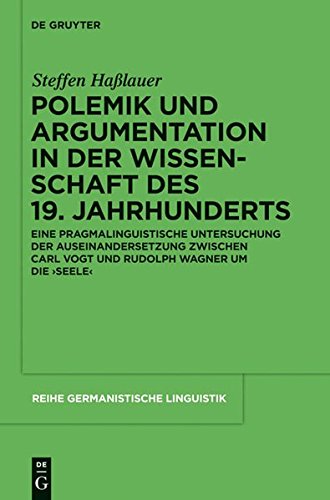 Polemik und Argumentation in der Wissenschaft des 19. Jahrhunderts: Eine pragmalinguistische Untersuchung der Auseinandersetzung zwischen Carl Vogt ... (Reihe Germanistische Linguistik, Band 291)