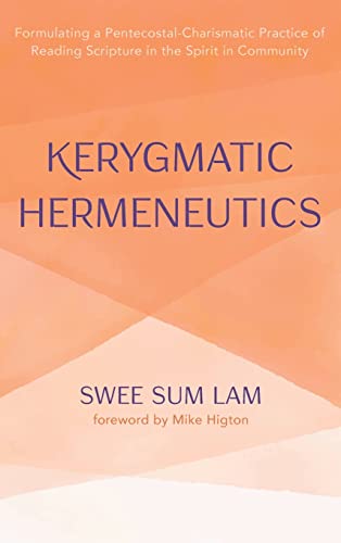 Kerygmatic Hermeneutics: Formulating a Pentecostal-Charismatic Practice of Reading Scripture in the Spirit in Community
