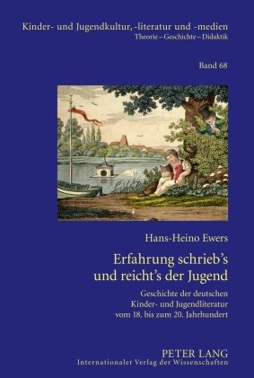 Erfahrung schrieb's und reicht's der Jugend: Geschichte der deutschen Kinder- und Jugendliteratur vom 18. bis zum 20. Jahrhundert. Gesammelte Beiträge aus drei Jahrzehnten