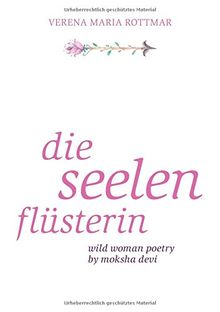 Die Seelenflüsterin: Wild Woman Poetry by Moksha Devi