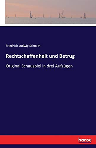 Rechtschaffenheit und Betrug: Original Schauspiel in drei Aufzügen