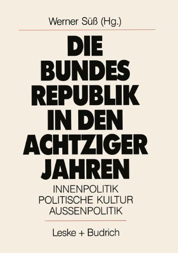 Die Bundesrepublik in den Achtziger Jahren: Innenpolitik - politische Kultur - Außenpolitik