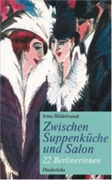 Zwischen Suppenküche und Salon. 22 Berlinerinnen.