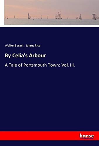 By Celia's Arbour: A Tale of Portsmouth Town: Vol. III.