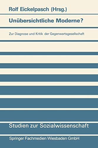Unubersichtliche Moderne?: Zur Diagnose Und Kritik Der Gegenwartsgesellschaft (Studien Zur Sozialwissenschaft) (German Edition) (Studien zur Sozialwissenschaft (107), Band 107)