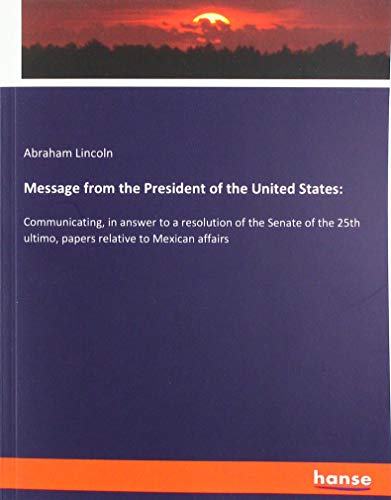 Message from the President of the United States:: Communicating, in answer to a resolution of the Senate of the 25th ultimo, papers relative to Mexican affairs