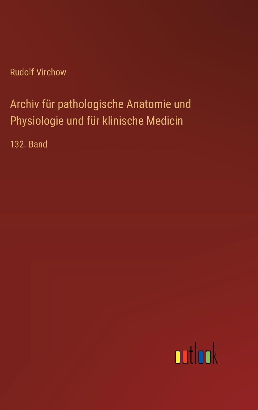 Archiv für pathologische Anatomie und Physiologie und für klinische Medicin: 132. Band