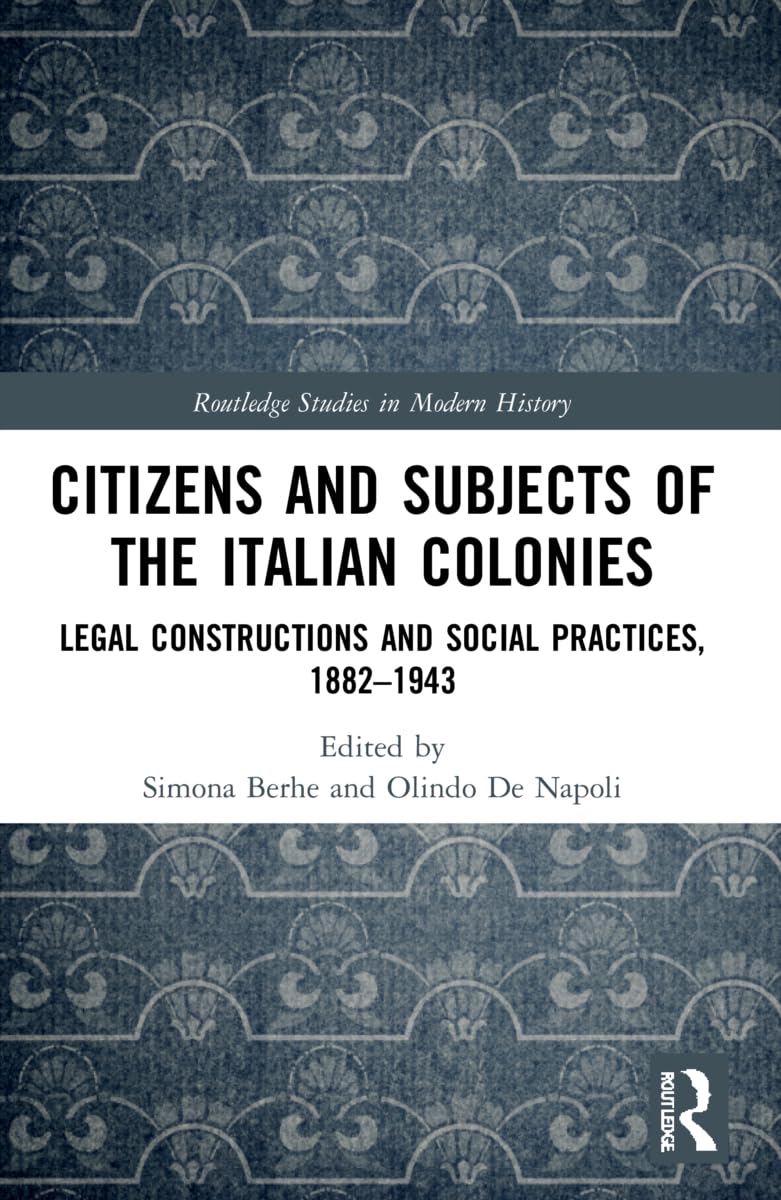 Citizens and Subjects of the Italian Colonies: Legal Constructions and Social Practices, 1882-1943 (Routledge Studies in Modern History)