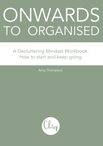 Onwards to Organised: A Decluttering Mindset Workbook. How to start and keep going