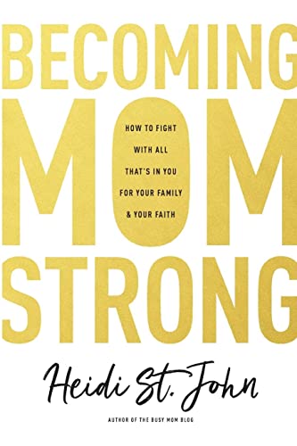 Becoming MomStrong: How to Fight with All That's in You for Your Family and Your Faith