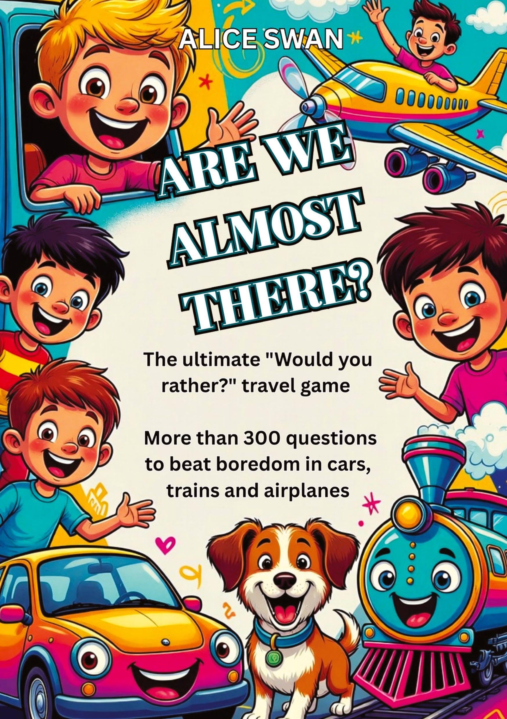 Are we almost there?: The Ultimate “Would You Rather?” Travel Game for Kids Ages 7+