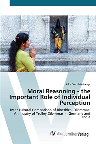 Moral Reasoning - the Important Role of Individual Perception: Inter-cultural Comparison of Bioethical Dilemmas: An Inquiry of Trolley Dilemmas in Germany and India