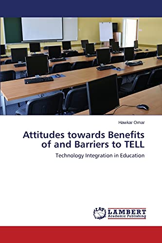 Attitudes towards Benefits of and Barriers to TELL: Technology Integration in Education