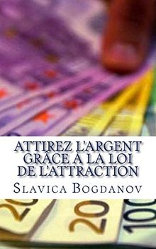 Attirez l'Argent grâce à la Loi de l'Attraction: Débarrassez-vous de vos dettes et vivez dans la richesse et l?abondance